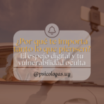 ¿Por qué te importa tanto lo que piensen? El espejo digital y tu vulnerabilidad oculta